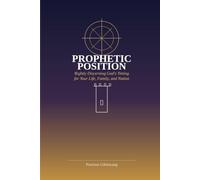 PROPHETIC POSITION: Rightly Discerning God's Timing for Your Life, Family, and Nation