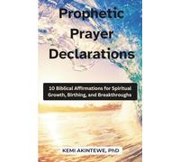 PROPHETIC PRAYER DECLARATIONS: 10 Biblical Affirmations for Spiritual Growth, Birthing, and Breakthroughs