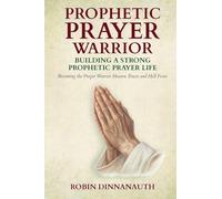 PROPHETIC PRAYER WARRIOR: Building A Strong Prayer Life