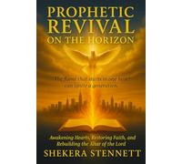 Prophetic Revival on The Horizon: Awakening Hearts, Restoring Faith, and Rebuilding the Altar of the Lord