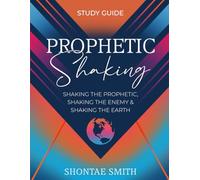 Prophetic Shaking Study Guide: Shaking the Prophetic, Shaking the Enemy & Shaking the Earth