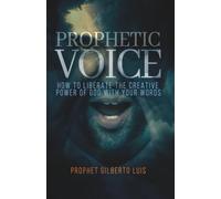 PROPHETIC VOICE: How to liberate the creative power of God with your words
