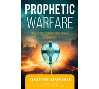 Prophetic Warfare: Unleashing Supernatural Power in Warfare: 8 (Become Anointed & Effective Prayer Warrior)