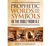 Prophetic Words and Symbols: In the Bible from A-Z