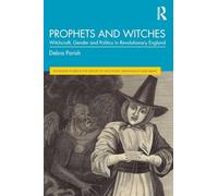 Prophets and Witches: Witchcraft, Gender and Politics in Revolutionary England (Routledge Studies in the History of Witchcraft, Demonology and Magic)