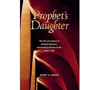 Prophet's Daughter: The Life and Legacy of Bahiyyih Khanum, Outstanding Heroine of the Baha'i Faith