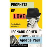 Prophets of Love: The Unlikely Kinship of Leonard Cohen and the Apostle Paul (Advancing Studies in Religion, 15)