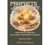 Prophets & Prophecy: PROPHETIC MINISTRY in the NEW TESTAMENT CHURCH: Teacher's Guide