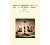 Proportional Representation: A Study in Methods of Election (Classic Books)