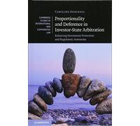 Proportionality and Deference in Investor-State Arbitration: Balancing Investment Protection and Regulatory Autonomy: 122 (Cambridge Studies in International and Comparative Law, Series Number 122)