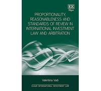 Proportionality, Reasonableness and Standards of Review in International Investment Law and Arbitration (Elgar International Investment Law series)