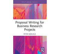 Proposal Writing for Business Research Projects (Routledge Focus on Business and Management)