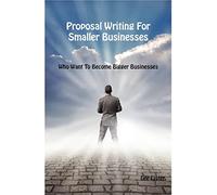 Proposal Writing for Smaller Businesses: Who Want to Become Bigger Businesses!