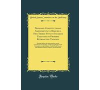 Proposed Constitutional Amendments to Require a Two-Thirds Vote to Increase Taxes and to Prohibit Retroactive Taxation: Hearing Before the ... Committee on the Judiciary, United States S