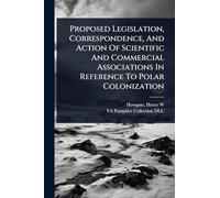 Proposed Legislation, Correspondence, And Action Of Scientific And Commercial Associations In Reference To Polar Colonization