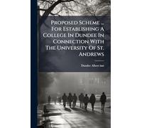 Proposed Scheme ... For Establishing A College In Dundee In Connection With The University Of St. Andrews