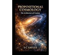 PROPOSITIONAL COSMOLOGY: The Architecture of Creation
