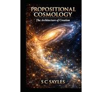 PROPOSITIONAL COSMOLOGY: The Architecture of Creation