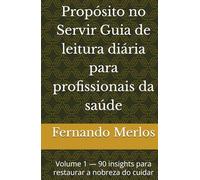 Propósito no Servir Guia de leitura diária para profissionais da saúde: Volume 1 - 90 insights para restaurar a nobreza do cuidar