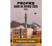 PROPRE GUIDE DE VOYAGE 2025: « Planifiez plus intelligemment, voyagez plus profondément et découvrez Oman comme un local, des montagnes aux marchés »