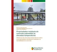 Propriedades residuais do concreto submetido às elevadas temperaturas: Influência das elevadas temperaturas sobre as propriedades mecânicas residuais e a durabilidade do concreto