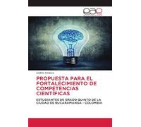Propuesta Para El Fortalecimiento de Competencias Científicas: ESTUDIANTES DE GRADO QUINTO DE LA CIUDAD DE BUCARAMANGA - COLOMBIA