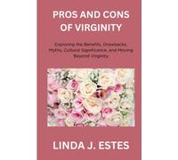 Pros and Cons of Virginity: Exploring the Benefits, Drawbacks, Myths, Cultural Significance, and Moving Beyond Virginity