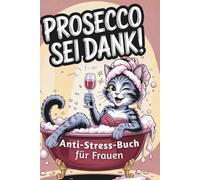 Prosecco sei Dank! Das lustige Anti-Stress-Buch für Frauen - voller Humor, Leichtigkeit und prickelnder Gelassenheit