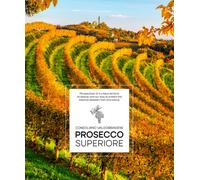 Prosecco Superiore : Conegliano Valdobbiadene - Perspectives of a Unique Territory
