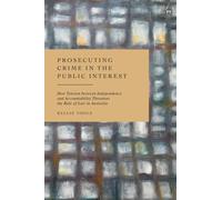 Prosecuting Crime in the Public Interest : How Tension between Independence and Accountability Threatens the Rule of Law in Australia