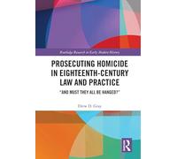 Prosecuting Homicide in Eighteenth-Century Law and Practice: “And Must They All Be Hanged?” (Routledge Research in Early Modern History)