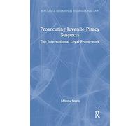 Prosecuting Juvenile Piracy Suspects: The International Legal Framework (Routledge Research in International Law)