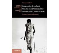 Prosecuting Sexual and Gender-Based Crimes at the International Criminal Court: Practice, Progress and Potential: 143 (Cambridge Studies in International and Comparative Law, Series Number 143)