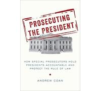 Prosecuting the President: How Special Prosecutors Hold Presidents Accountable and Protect the Rule of Law