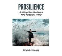 Prosilience: Building Your Resilience for a Turbulent World