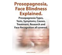 Prosopognosia, Face Blindness Explained. Prosopognosia Types, Tests, Symptoms, Causes, Treatment, Research and Face Recognition all covered.