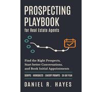 Prospecting Playbook for Real Estate Agents: Find the Right Prospects, Start Better Conversations, and Book Initial Appointments