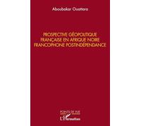 Prospective géopolitique française en Afrique noire francophone postindépendance (Points de Vue)