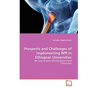 Prospects and Challenges of Implementing BPR in Ethiopian Universities: the case of some selected government Universities