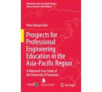 Prospects for Professional Engineering Education in the Asia-Pacific Region: A Historical Case Study of the University of Tasmania (Education in the ... Region: Issues, Concerns and Prospects)