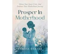 Prosper in Motherhood: Silence Your Inner Critic and Embrace Your Motherhood Journey
