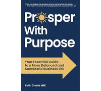 Prosper With Purpose: Your Essential Guide to a More Balanced and Successful Business Life