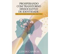 Prosperando com Transtorno Dissociativo de Identidade: Cura, autoconhecimento e uma vida plena