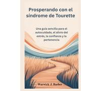 Prosperando con el síndrome de Tourette: Una guía sencilla para el autocuidado, el alivio del estrés, la confianza y la pertenencia