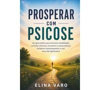 Prosperar com psicose: Um guia prático para encontrar estabilidade, controlar sintomas, reconstruir a autoconfiança, fortalecer relacionamentos e criar uma vida significativa