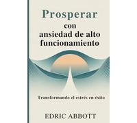 Prosperar con ansiedad de alto funcionamiento: Transformando el estrés en éxito