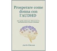Prosperare come donna con l’AUDHD: Una guida pratica per abbracciare la neurodiversità e trovare chiarezza