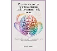 Prosperare con la disintossicazione dalla dopamina nelle donne: Ripristina il tuo cervello e crea abitudini sane per un equilibrio duraturo