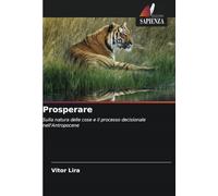 Prosperare: Sulla natura delle cose e il processo decisionale nell'Antropocene
