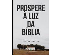 Prospere à luz da Bíblia: Como prosperar seguindo os princípios espirituais eternos.